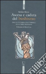 Ascesa e caduta del bushismo. Dalla vittoria elettorale alla crisi iraniana libro