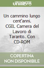 Un cammino lungo cent'anni. CGIL Camera del Lavoro di Taranto. Con CD-ROM libro