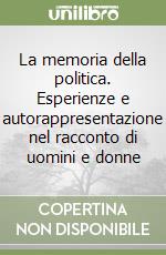 La memoria della politica. Esperienze e autorappresentazione nel racconto di uomini e donne libro