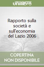 Rapporto sulla società e sull'economia del Lazio 2006 libro