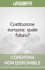 Costituzione europea: quale futuro? libro