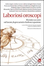 Laboriosi oroscopi. Diciotto racconti sul lavoro, la precarietà e la disoccupazione libro