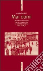 Mai domi. L'iniziativa sindacale dalla liberazione al centro-sinistra (1944-1963) libro