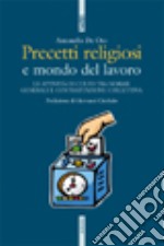 Precetti religiosi e mondo del lavoro. Le attività di culto tra norme generali e contrattazione collettiva libro