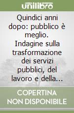 Quindici anni dopo: pubblico è meglio. Indagine sulla trasformazione dei servizi pubblici, del lavoro e della partecipazione democratica libro