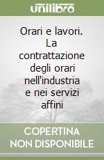 Orari e lavori. La contrattazione degli orari nell'industria e nei servizi affini