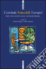 Comitati aziendali europei. Per una guida alle «buone prassi» libro