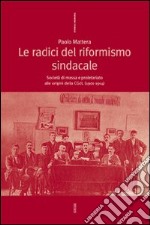 Le radici del riformismo sindacale. Società di massa e proletariato alle origini della CGdL (1901-1914) libro