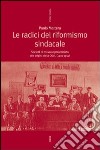 Le radici del riformismo sindacale. Società di massa e proletariato alle origini della CGdL (1901-1914) libro di Mattera Paolo