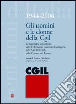 Gli uomini e le donne della CGIL. 1944-2006. Le segreterie confederali, delle federazioni nazionali di categoria, delle CGIL regionali, delle Camere del Lavoro libro