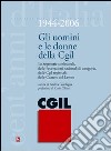 Gli uomini e le donne della CGIL. 1944-2006. Le segreterie confederali, delle federazioni nazionali di categoria, delle CGIL regionali, delle Camere del Lavoro libro