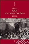 Arci. Una nuova frontiera libro di Martini Luigi