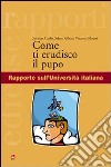 Come ti erudisco il pupo. Rapporto sull'Università italiana libro