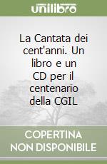 La Cantata dei cent'anni. Un libro e un CD per il centenario della CGIL libro