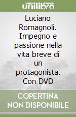 Luciano Romagnoli. Impegno e passione nella vita breve di un protagonista. Con DVD libro