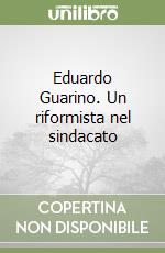 Eduardo Guarino. Un riformista nel sindacato libro