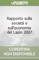 Rapporto sulla società e sull'economia del Lazio 2007 libro