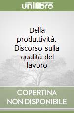 Della produttività. Discorso sulla qualità del lavoro libro