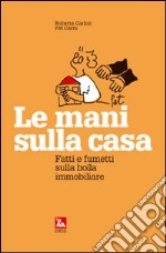 Le mani sulla casa. Fatti e fumetti sulla bolla immobiliare libro