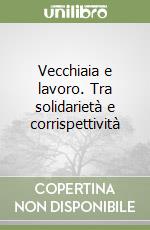 Vecchiaia e lavoro. Tra solidarietà e corrispettività libro