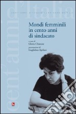 Mondi femminili in cento anni di sindacato libro