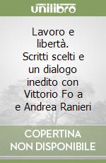 Lavoro e libertà. Scritti scelti e un dialogo inedito con Vittorio Fo a e Andrea Ranieri libro