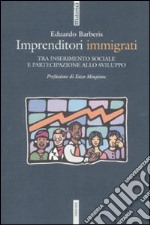 Imprenditori immigrati. Tra inserimento sociale e partecipazione allo sviluppo