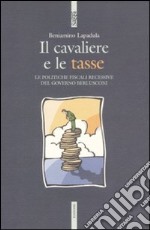 Il cavaliere e le tasse. Le politiche fiscali recessive del governo Berlusconi libro