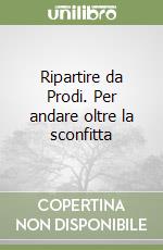 Ripartire da Prodi. Per andare oltre la sconfitta