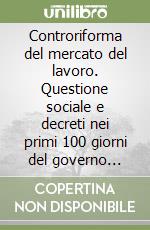 Controriforma del mercato del lavoro. Questione sociale e decreti nei primi 100 giorni del governo Berlusconi libro