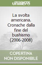 La svolta americana. Cronache dalla fine del bushismo (2006-2008)
