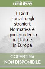 I Diritti sociali degli stranieri. Normativa e giurisprudenza in Italia e in Europa libro