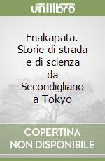 Enakapata. Storie di strada e di scienza da Secondigliano a Tokyo libro