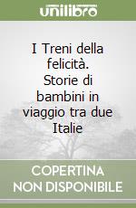 I Treni della felicità. Storie di bambini in viaggio tra due Italie libro