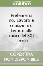 Preferirei di no. Lavoro e condizioni di lavoro: alle radici del XXI secolo