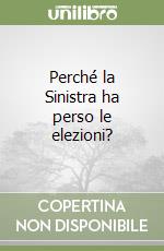 Perché la Sinistra ha perso le elezioni? libro