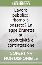 Lavoro pubblico: ritorno al passato? La legge Brunetta su produttività e contrattazione libro