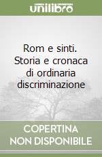 Rom e sinti. Storia e cronaca di ordinaria discriminazione libro