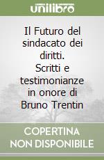 Il Futuro del sindacato dei diritti. Scritti e testimonianze in onore di Bruno Trentin libro