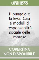 Il pungolo e la leva. Casi e modelli di responsabilità sociale delle imprese libro