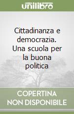 Cittadinanza e democrazia. Una scuola per la buona politica