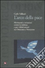 L'arco della pace. Movimenti e istituzioni contro la violenza e per i diritti umani tra Ottocento e Novecento. Vol. 1: Per la libertà e la pace libro