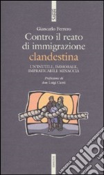 Contro il reato di immigrazione clandestina. Un'inutile, immorale, impraticabile minaccia libro