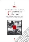 Cento anni di cantiere. Un secolo di storia dell'emancipazione umana e sociale al cantiere navale di Monfalcone libro