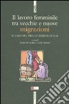 Il lavoro femminile. Tra vecchie e nuove migrazioni. Il caso del Friuli Venezia Giulia libro
