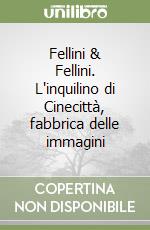 Fellini & Fellini. L'inquilino di Cinecittà, fabbrica delle immagini libro