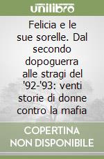 Felicia e le sue sorelle. Dal secondo dopoguerra alle stragi del '92-'93: venti storie di donne contro la mafia libro