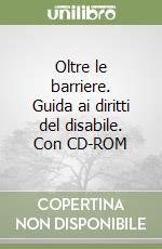 Oltre le barriere. Guida ai diritti del disabile. Con CD-ROM libro