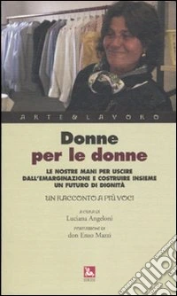 Donne per le donne. Le nostre mani per uscire dall'emarginazione e costruire insieme un futuro di dignità. Un racconto a più voci libro