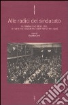 Alle radici del sindacato. La fondazione della CGIL. Le carte del congresso costitutivo del 1906 libro